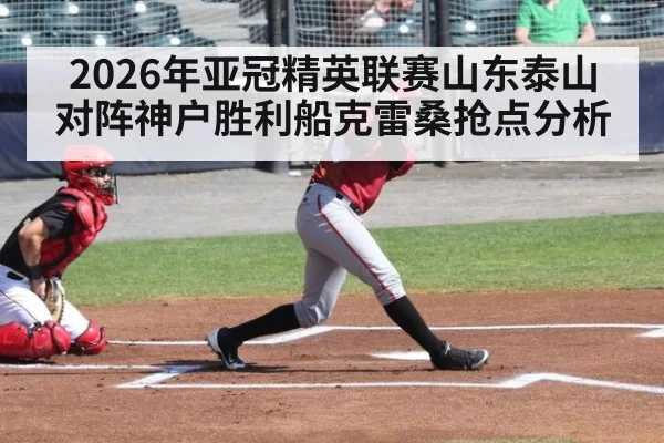 2026年亚冠精英联赛山东泰山对阵神户胜利船克雷桑抢点分析